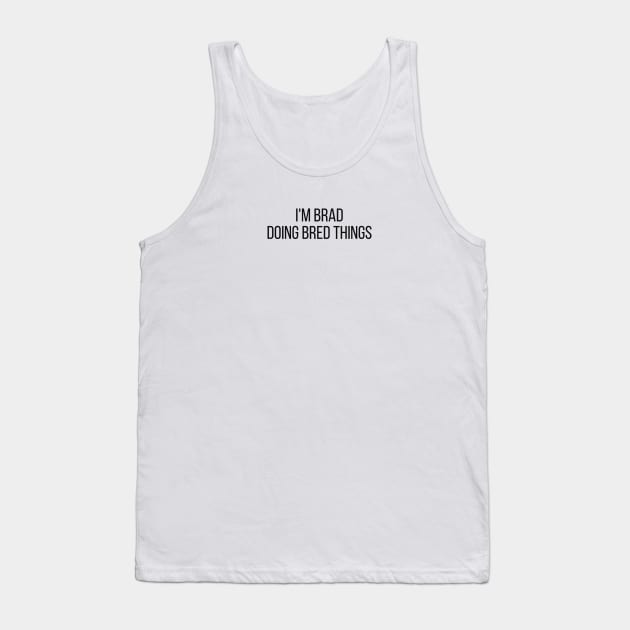 I'm Brad doing Brad things Tank Top by omnomcious